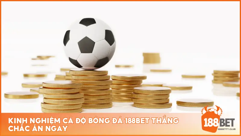 Kinh nghiệm cá độ bóng đá 188BET thắng chắc ăn ngay